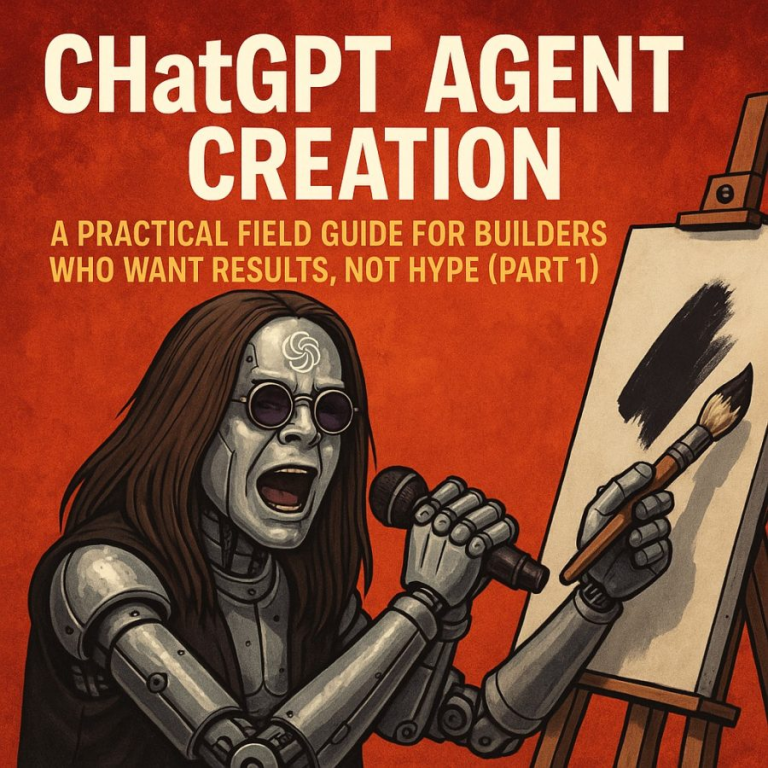 ChatGPT Agent Creation: A Practical Field Guide For Builders Who Want Results, Not Hype (Part 1)